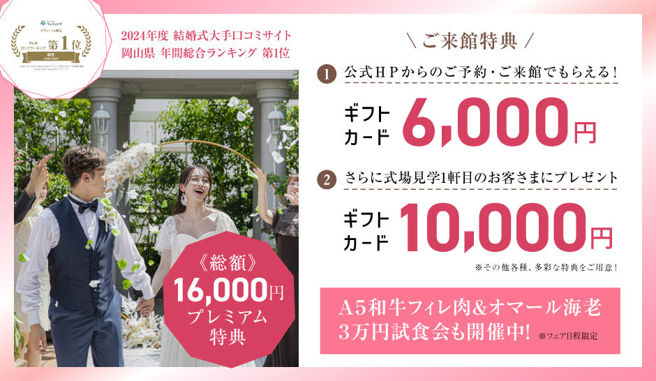 BRIDAL FAIR 開催中 公式ホームページからの予約でもらえる！ギフトカード6000円分 +さらに式場見学1軒目のお客さまにギフトカード10000円分プレゼント A5和牛フィレ＆オマール海老 3万円試食会も開催中! 詳しくはコチラ