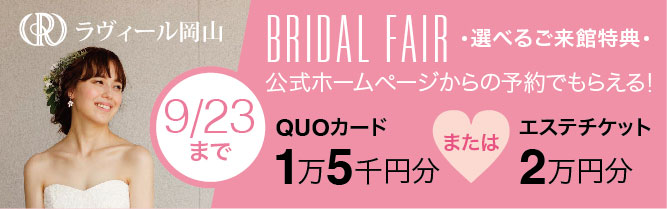 BRIDAL FAIR 開催中 公式ホームページからの予約でもらえる! 選べる来館特典 QUOカード+エステチケット 詳しくはコチラ